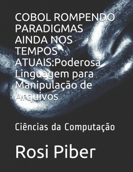 Paperback COBOL Rompendo Paradigmas Ainda Nos Tempos Atuais: Poderosa Linguagem para Manipulação de Arquivos: Ciências da Computação [Portuguese] Book