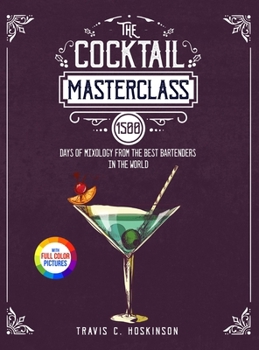Hardcover The Cocktail Masterclass: 1500 Days of Mixology from the Best Bartenders in the World Full Color Edition Book