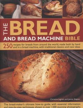 Paperback The Bread and Bread Machine Bible: 250 Recipes for Breads from Around the World, Made Both by Hand and in a Bread Machine, with Traditional Classics a Book