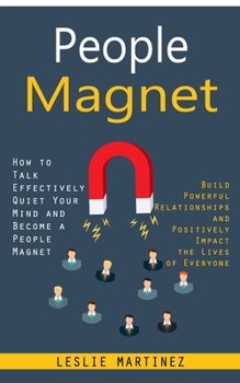 Paperback People Magnet: How to Talk Effectively Quiet Your Mind and Become a People Magnet (Build Powerful Relationships and Positively Impact the Lives of Eve Book