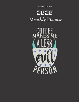 Coffee Makes Me A Less Evil Person -  2020 Monthly Planner: Gift for Coffee Lovers | Monthly Calendar, Goals, Todo, Birthdays, Events & Ruled Notes Taking Organizer.