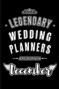 Legendary Wedding Planners are born in December: Blank Lined profession Journal Notebooks Diary as Appreciation, Birthday, Welcome, Farewell, Thank ... & friends. Alternative to B-day present Card