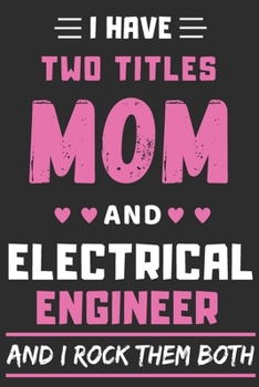 I Have Two Titles Mom And Electrical Engineer And I Rock Them Both: lined notebook,funny Electrical Engineer gift