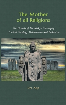 Hardcover The Mother of All Religions: The Genesis of Blavatsky's Theosophy: Ancient Theology, Orientalism, and Buddhism Book