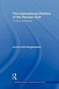 Paperback The International Politics of the Persian Gulf: A Cultural Genealogy Book