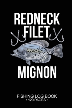 Redneck Filet Mignon Fishing Log Book 120 Pages: Cool Freshwater Game Fish Saltwater Fly Fishes Journal Composition Notebook Notes Day Planner Notepad