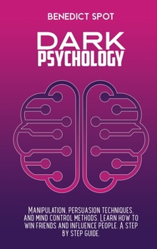Hardcover Dark Psychology: Manipulation, persuasion techniques, and mind control methods. Learn how to win friends and influence people. A step b Book