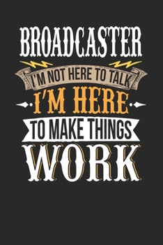 Paperback Broadcaster I'm Not Here To Talk I'm Here To Make Things Work: Broadcaster Notebook - Broadcaster Journal - Handlettering - Logbook - 110 DOTGRID Pape Book