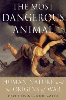 Hardcover The Most Dangerous Animal: Human Nature and the Origins of War Book