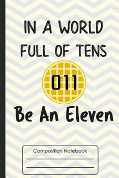 Paperback Composition Notebook: In A World Full of Tens Be An Eleven Book