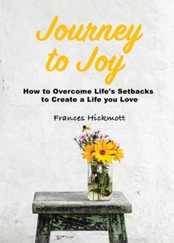 Paperback Journey to Joy: How to Overcome Life's Setbacks to Create a Life you Love Book