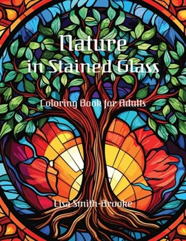 Nature in Stained Glass: Landscapes, Flowers, and Animals - A Coloring Book for Adults