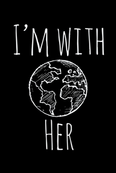 I'm With Her: Global Warming Notebook| Journal|Diary|Organizer Gift For Christmas and Birthday (6x9) 100 Pages Blank Lined Composition College Ruled ... Earth Lovers and Climate Change Believers.