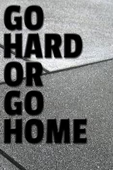 Paperback Go Hard or Go Home: A 100-Page Training Exercise Log for Lifting Your Workout Book