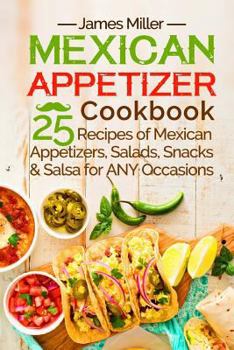 Paperback Mexican Appetizer Cookbook: 25 recipes of Mexican Appetizers, Salads, Snacks & Salsa for ANY Occasions Book