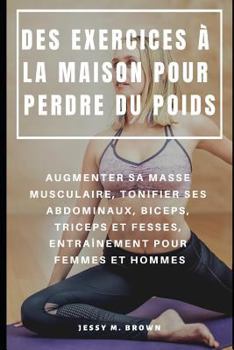 Paperback Des Exercices À La Maison Pour Perdre Du Poids: Augmenter Sa Masse Musculaire, Tonifier Ses Abdominaux, Biceps, Triceps Et Fesses, Entraînement Pour F [French] Book