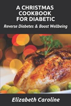 Paperback A Christmas Cookbook For Diabetic: Reverse Diabetes & Boost Wellbeing Book