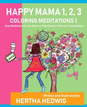 Paperback Happy Mama 1, 2, 3 Coloring Meditations 1: Easy Meditations & I-So-Deserve-This-Creative-Timeout Coloring Book