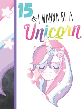 Paperback 15 & I Wanna Be A Unicorn: Unicorn Gifts For Teen Girls Age 15 Years Old - College Ruled Writing School Notebook To Take Classroom Teachers Notes Book