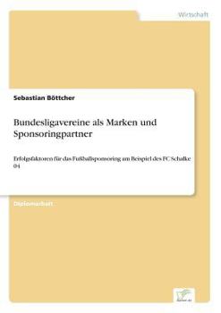 Paperback Bundesligavereine als Marken und Sponsoringpartner: Erfolgsfaktoren für das Fußballsponsoring am Beispiel des FC Schalke 04 [German] Book