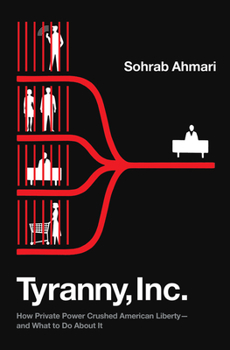 Hardcover Tyranny, Inc.: How Private Power Crushed American Liberty--And What to Do about It Book