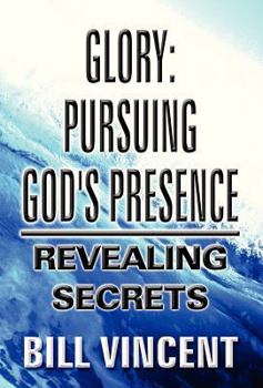 Glory: Pursuing God's Presence (Signed First Edition): Revealing Secrets
