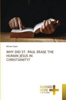 Paperback Why Did St. Paul Erase the Human Jesus in Christianity? Book