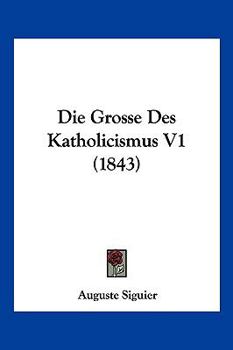 Paperback Die Grosse Des Katholicismus V1 (1843) [German] Book