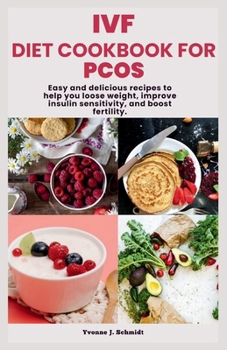IVF DIET COOKBOOK FOR PCOS: Easy and Delicious Recipes to Help You Loose Weight, Improve Insulin Sensitivity, and Boost Fertility.