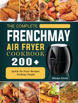 Hardcover The Complete FrenchMay Air Fryer Cookbook: 200+ Quick Air Fryer Recipes ForBusy People Book