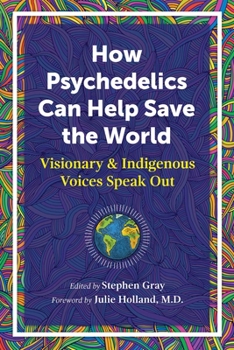 Paperback How Psychedelics Can Help Save the World: Visionary and Indigenous Voices Speak Out Book