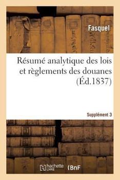 Paperback Résumé Analytique Des Lois Et Règlements Des Douanes. Supplément 3 [French] Book