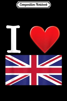 Composition Notebook: I Heart Love Great Britian UK United Kingdom Flag Journal/Notebook Blank Lined Ruled 6x9 100 Pages