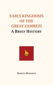 Paperback Early Kingdoms of the Great Zambezi: A Brief History Book