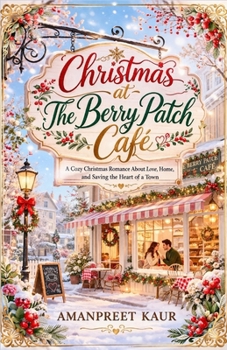 Christmas at The Berry Patch Café: A Cozy Christmas Romance About Love, Home, and Saving the Heart of a Town (The Rosewood Bay Seasonal Romance Collection)