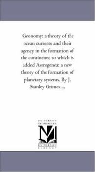 Paperback Geonomy: A theory of the Ocean Currents and their Agency in the Formation of the Continents; to Which is Added Astrogenea: A Ne Book