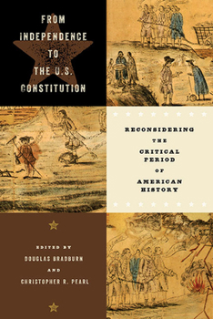 Paperback From Independence to the U.S. Constitution: Reconsidering the Critical Period of American History Book