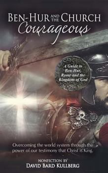 Ben-Hur and the Church Courageous: A Guide to Ben-Hur, Rome and the Kingdom of God