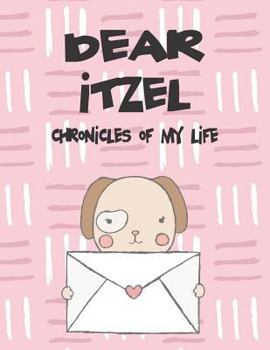 Paperback Dear Itzel, Chronicles of My Life: A Girl's Thoughts Book