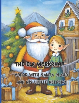 Paperback The Elf Workshop 68 big pages 8.5 x11 inch Peace, joy and fun with colors and crayons: Color with Santa Claus and His Little Helpers Book