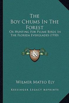 Paperback The Boy Chums In The Forest: Or Hunting For Plume Birds In The Florida Everglades (1910) Book