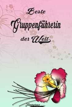 Beste Gruppenführerin der Welt - Terminplaner: Organizer und Planer mit individuellem Cover  | Geschenk für Büro, Arbeitskollegen, Kollegen und ... Wochenplaner, Jahresplaner (German Edition)