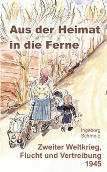 Paperback Aus der Heimat in die Ferne: Zweiter Weltkrieg, Flucht und Vertreibung 1945 [German] Book