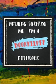 Paperback Nothing Surprise Me I'm A Bookkeeper, Notebook Gift For Bookkeeper: Lined Notebook / Journal Gift, 110 Pages, 6x9, Soft Cover, Matte Finish Book