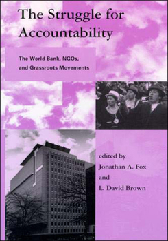 The Struggle for Accountability: The World Bank, NGOs, and Grassroots Movements (Global Environmental Accord: Strategies for Sustainability and Institutional Innovation) - Book  of the Global Environmental Accord: Strategies for Sustainability and Institutional Innovation