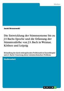 Paperback Die Entwicklung der Stimmsysteme bis zu J.S Bachs Epoche und die Erfassung der Stimmtonhöhe von J.S. Bach in Weimar, Köthen und Leipzig: Behandlung de [German] Book