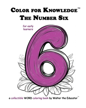 Color for Knowledge: The Number Six (Walter the Educator's Color for Knowledge(tm) Book)