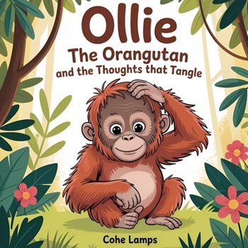 Ollie the Orangutan and the Thoughts That Tangle (Little Lights Before Bed)