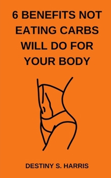 Paperback 6 Benefits Not Eating Carbs Will Do For Your Body Book