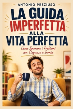 Paperback La Guida Imperfetta alla Vita Perfetta: Come Ignorare i Problemi con Eleganza e Ironia [Italian] Book